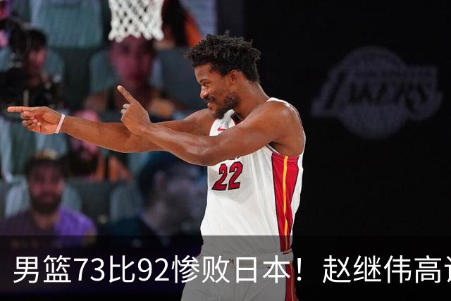 男篮73比92惨败日本！赵继伟高诗岩合计仅6分，3天后输球就回家