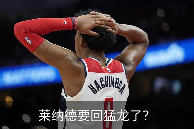 莱纳德要回猛龙了？