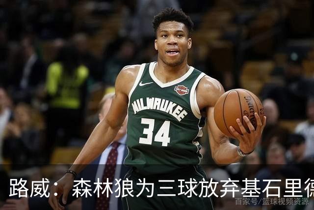 路威：森林狼为三球放弃基石里德 那他们就得创造新球队文化